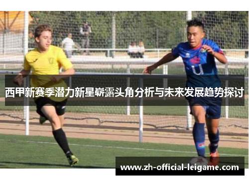 西甲新赛季潜力新星崭露头角分析与未来发展趋势探讨