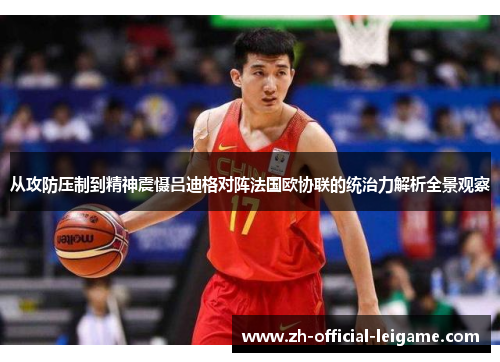 从攻防压制到精神震慑吕迪格对阵法国欧协联的统治力解析全景观察