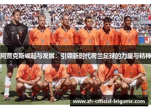阿贾克斯崛起与发展：引领新时代荷兰足球的力量与精神