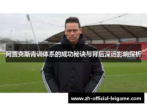 阿贾克斯青训体系的成功秘诀与背后深远影响探析